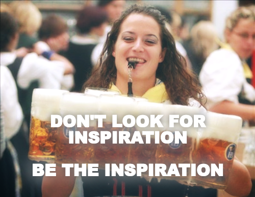 DON'T LOOK FOR INSPIRATION

BE THE INSPIRATION
