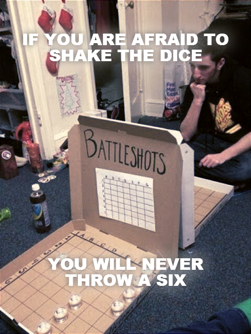 IF YOU ARE AFRAID TO SHAKE THE DICE












YOU WILL NEVER THROW A SIX