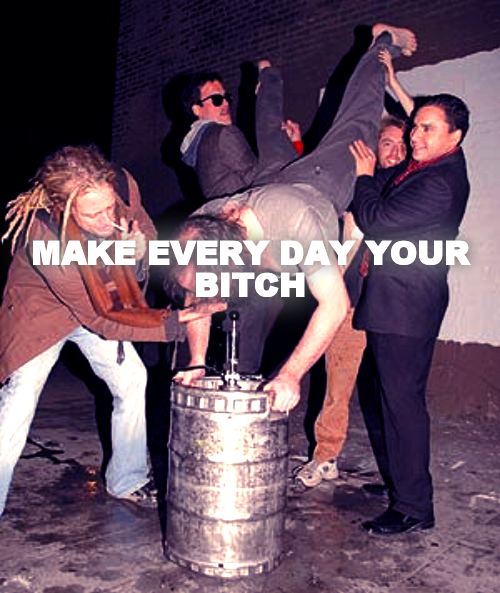 MAKE EVERY DAY YOUR BITCH
