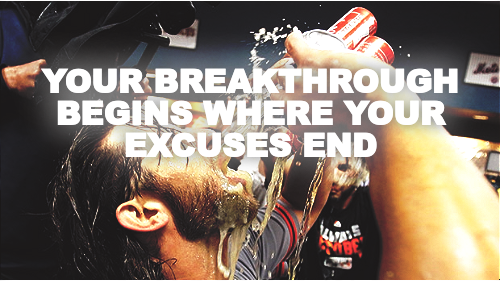 YOUR BREAKTHROUGH BEGINS WHERE YOUR EXCUSES END