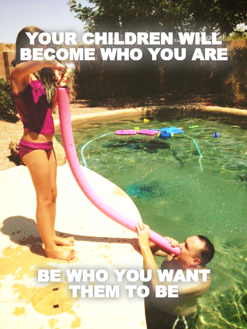 YOUR CHILDREN WILL BECOME WHO YOU ARE













BE WHO YOU WANT THEM TO BE