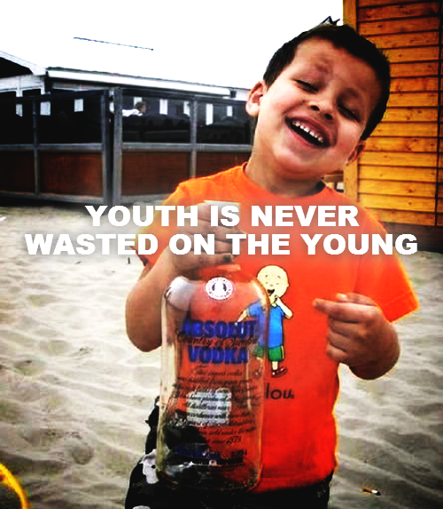 YOUTH IS NEVER WASTED ON THE YOUNG