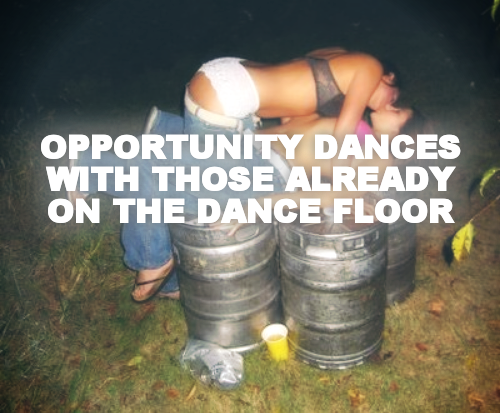 OPPORTUNITY DANCES WITH THOSE ALREADY ON THE DANCE FLOOR