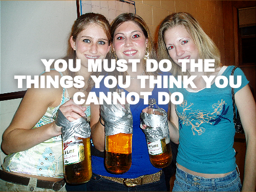 YOU MUST DO THE THINGS YOU THINK YOU CANNOT DO