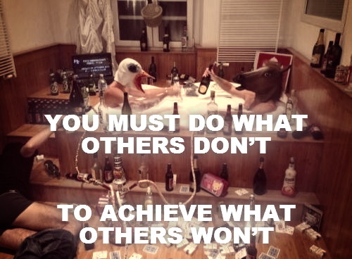 


YOU MUST DO WHAT OTHERS DON’T


TO ACHIEVE WHAT OTHERS WON’T